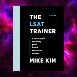 The LSAT Trainer: A Remarkable Self-Study Guide For The Self-Driven Student by Mike Kim