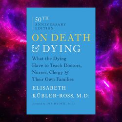 On Death and Dying: What the Dying Have to Teach Doctors by Elisabeth Kubler Ross