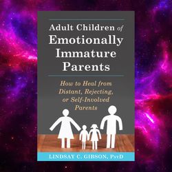 Adult Children of Emotionally Immature Parents by Lindsay C. Gibson PsyD