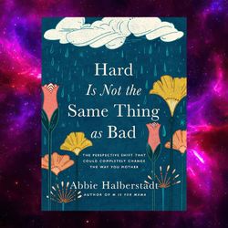 Hard Is Not the Same Thing as Bad by Abbie Halberstadt