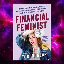 Financial Feminist: Overcome the Patriarchy's Bullsh't to Master Your Money and Build a Life You Love by Tori Dunlap