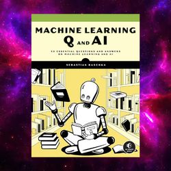 Machine Learning Q and AI: 30 Essential Questions and Answers on Machine Learning and AI by Sebastian Raschka