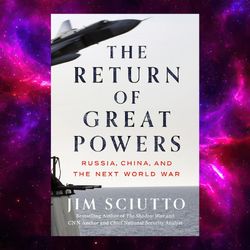 The Return of Great Powers: Russia, China, and the Next World War by Jim Sciutto