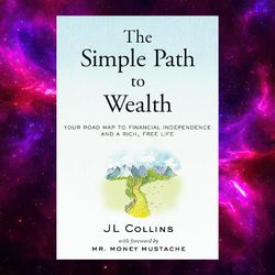 The Simple Path to Wealth: Your Road Map to Financial Independence and a Rich, Free Life by J.L. Collins