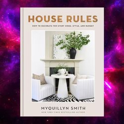House Rules: How to Decorate for Every Home, Style, and Budget by Myquillyn Smith