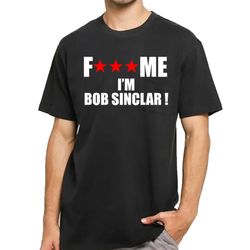 fuck me i'm bob sinclar t-shirt dj merchandise unisex for men, women free shipping