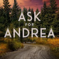 Ask for Andrea: A tense and gripping thriller with an unforgettable ending by Noelle West Ihli