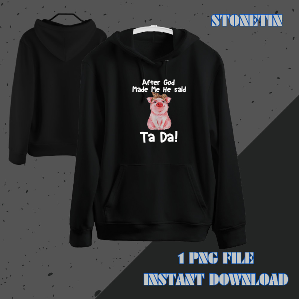 After God Made Me He said Tada Funny Pig Lover.png