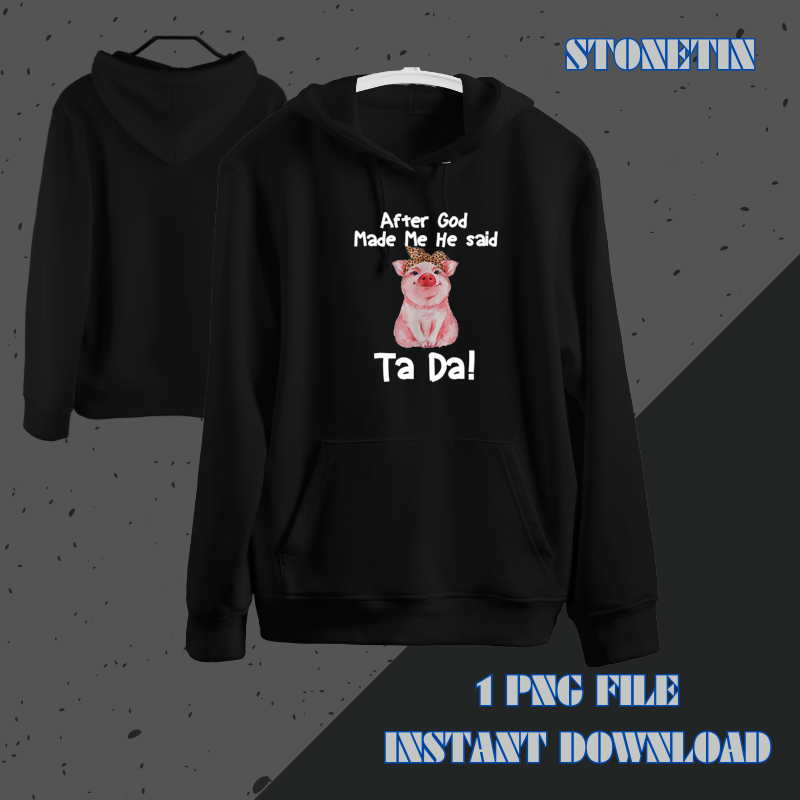 After God Made Me He said Tada Funny Pig Lover.png