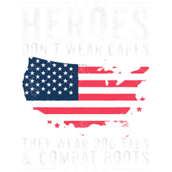 heroes don't wear capes they wear dog tags and combat boots