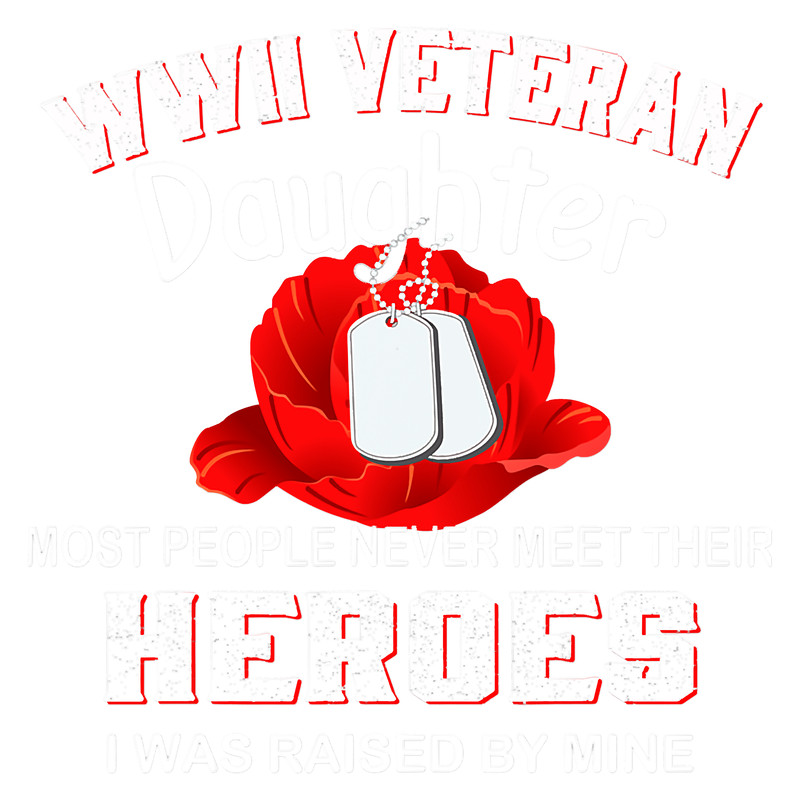 WWII Veteran Daughter Most People Never Meet Their Heroes T-Shirt.png