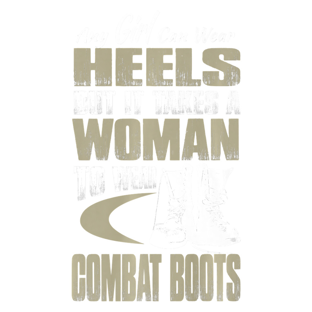 Any Girl Can Heels But It Takes a Woman to Wear Combat Boots Premium T-Shirt.png