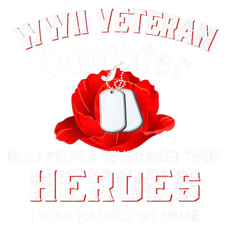 WWII Veteran Daughter Most People Never Meet Their Heroes Premium T-Shirt.png