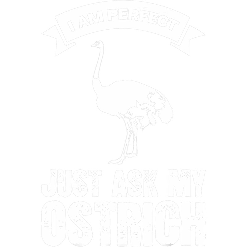 I am perfect just ask my ostrich farm animal.png