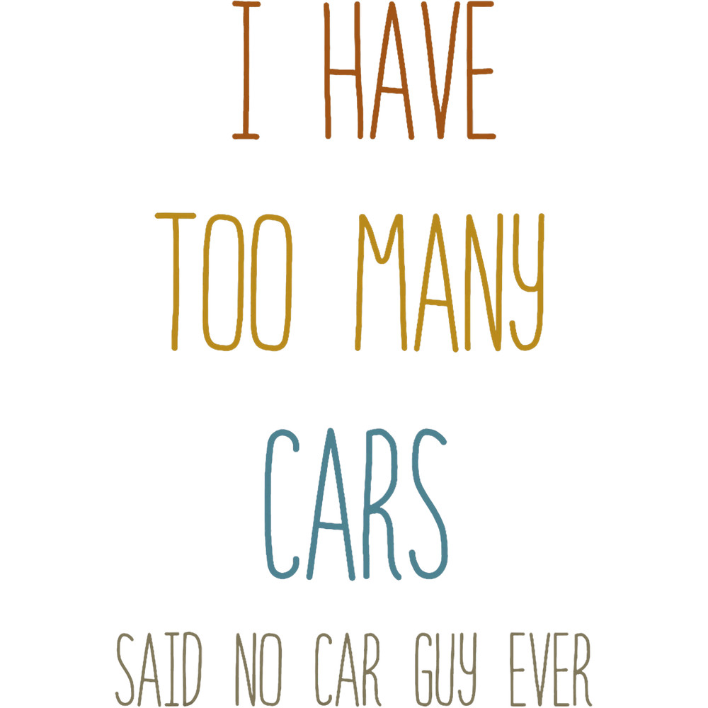 I Have Too Many Cars Said No Car Guy Ever Racing Gear Lover 22.png