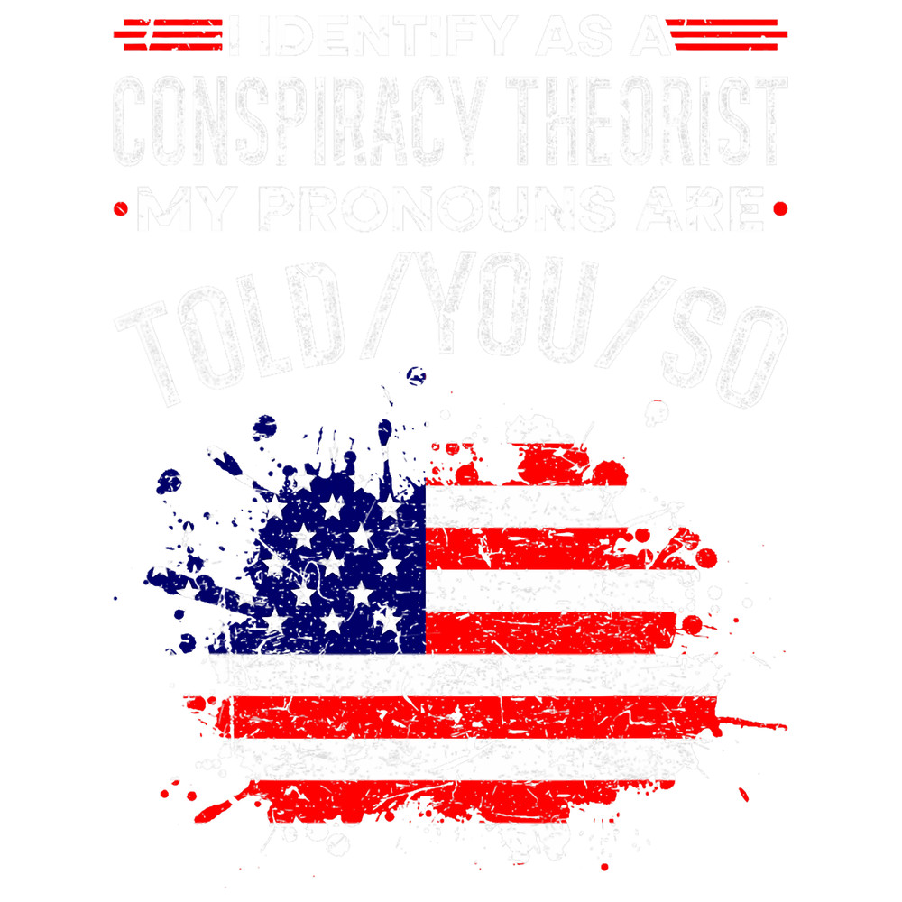 I Identify As A Conspiracy Theorist Pronouns Are Told You So.png