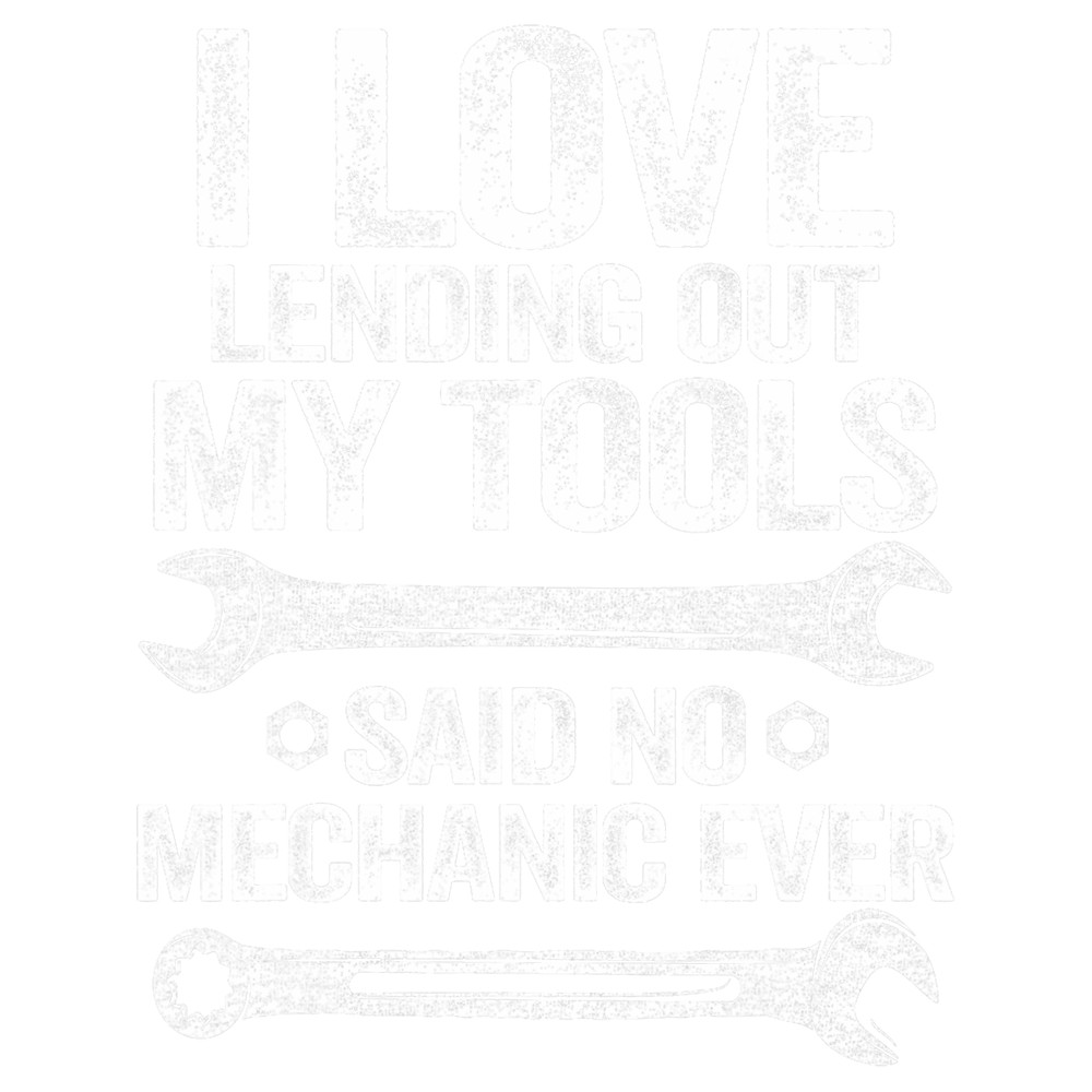 I Love Lending Out My Tools Quote Funny Repair Shop Mechanic.png
