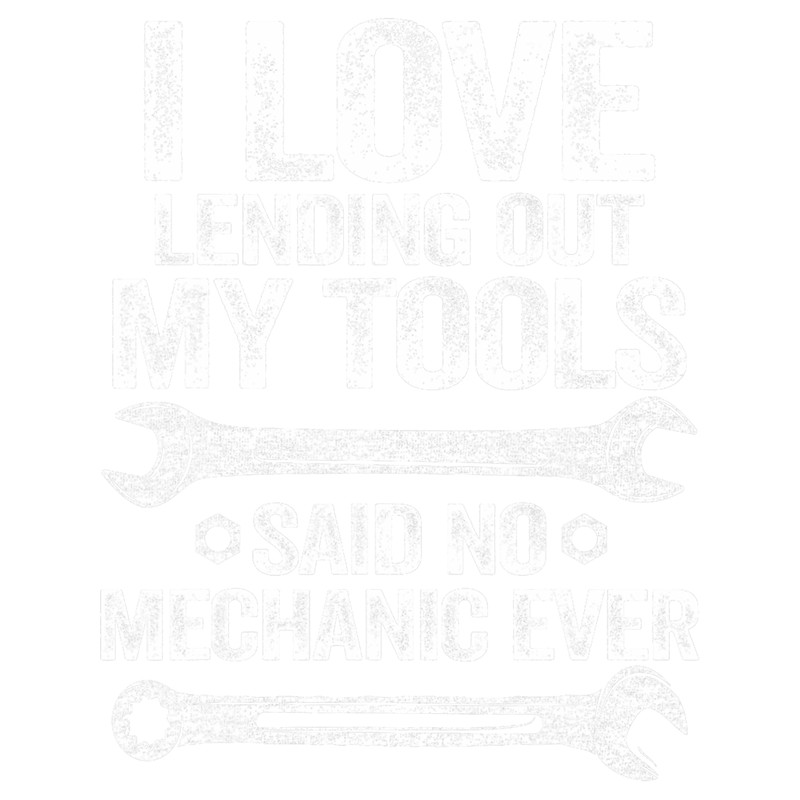 I Love Lending Out My Tools Quote Funny Repair Shop Mechanic.png