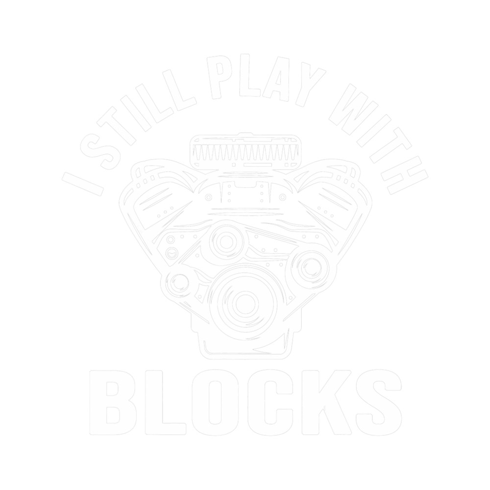 I Still Play With Blocks Racing Maintenance Man Gifts.png