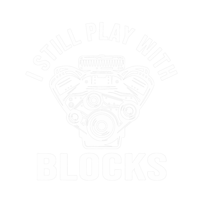 I Still Play With Blocks Racing Maintenance Man Gifts.png
