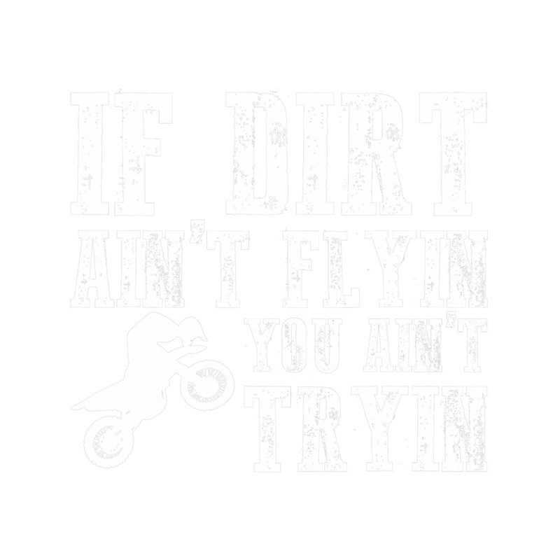 If Dirt Aint Flyin Bike Riding Motocross Biking Biker.png