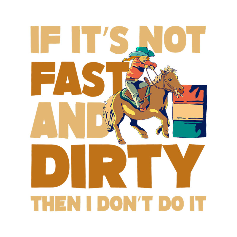 If Its Not Fast And Dirty Rodeo Horseback Barrel Racing.png