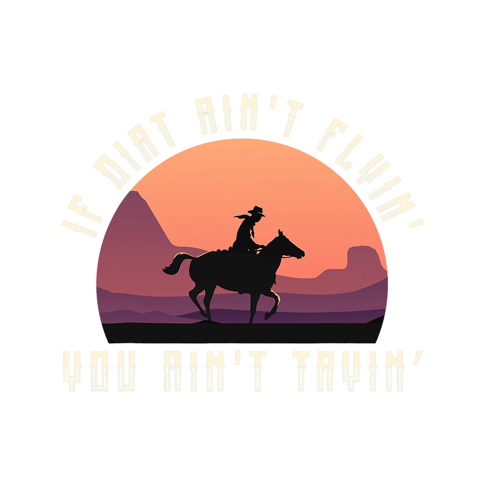 If The Dirt Aint Flying You Aint Trying Rodeo Bull Riding.png