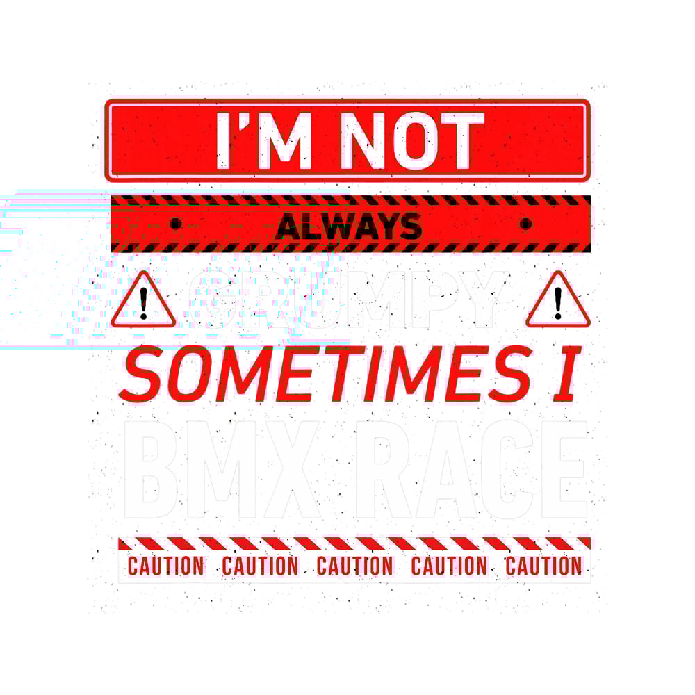 Im Not Always Grumpy Sometimes I BMX Race BMX Racing 21.png