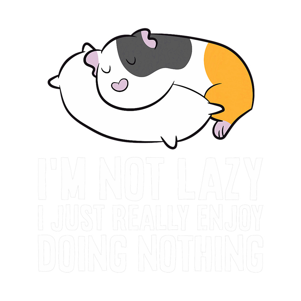 Im Not Lazy I Just Really Enjoy Doing Nothing Guinea Pig 9.png
