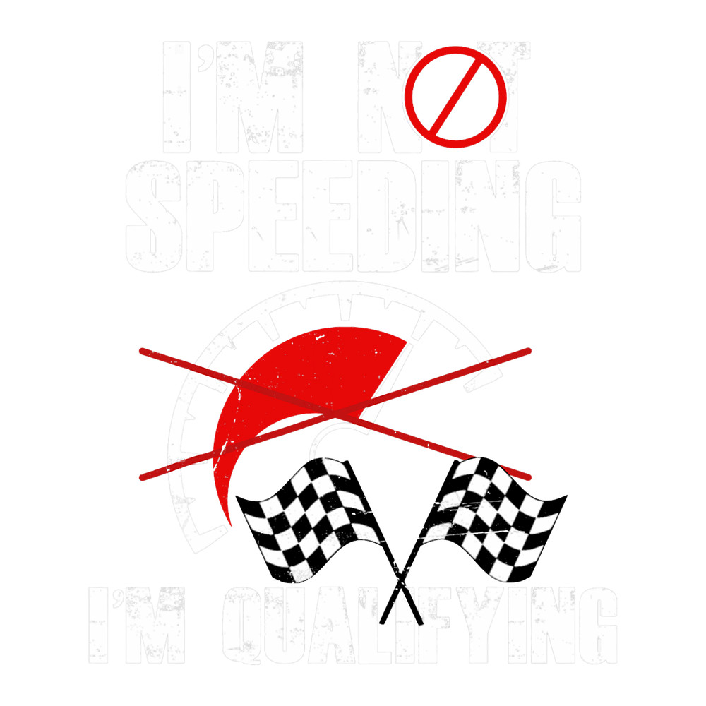 Im Not Speeding Im Qualifying Funny Racing.png