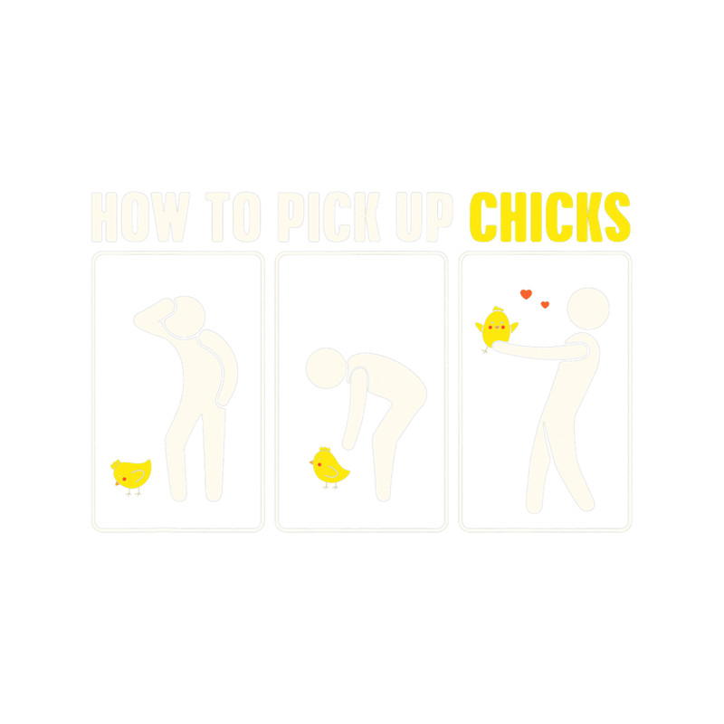 How to Pick Up chicks Funny Chicken and Chicks Lover.png