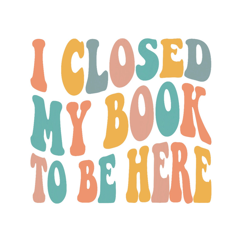 i closed my book to be here funny Book Librarian Reading 23.png