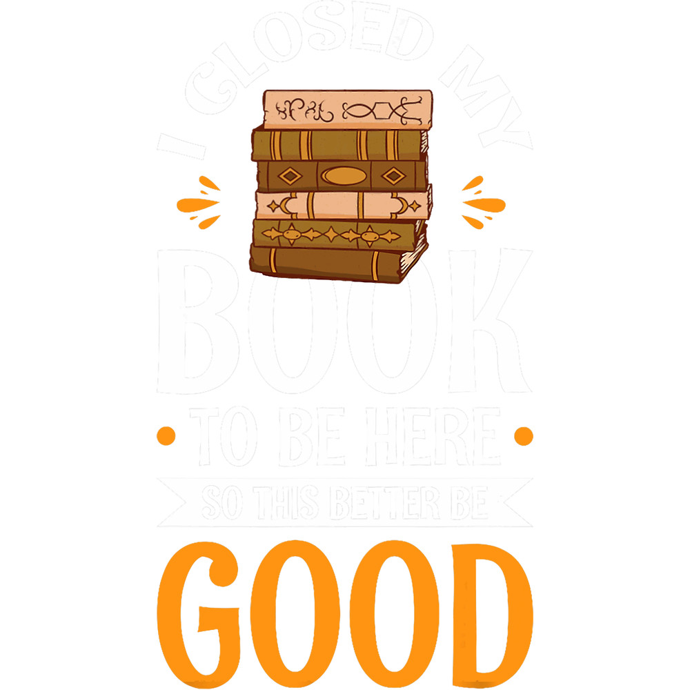 I Closed My Book To Be Here So This Better Be Good 210.png