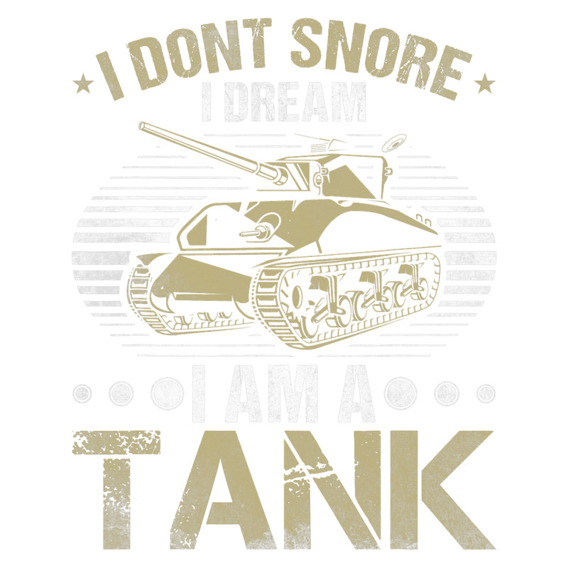 I dont snore i dream i am a tank military soldier.png