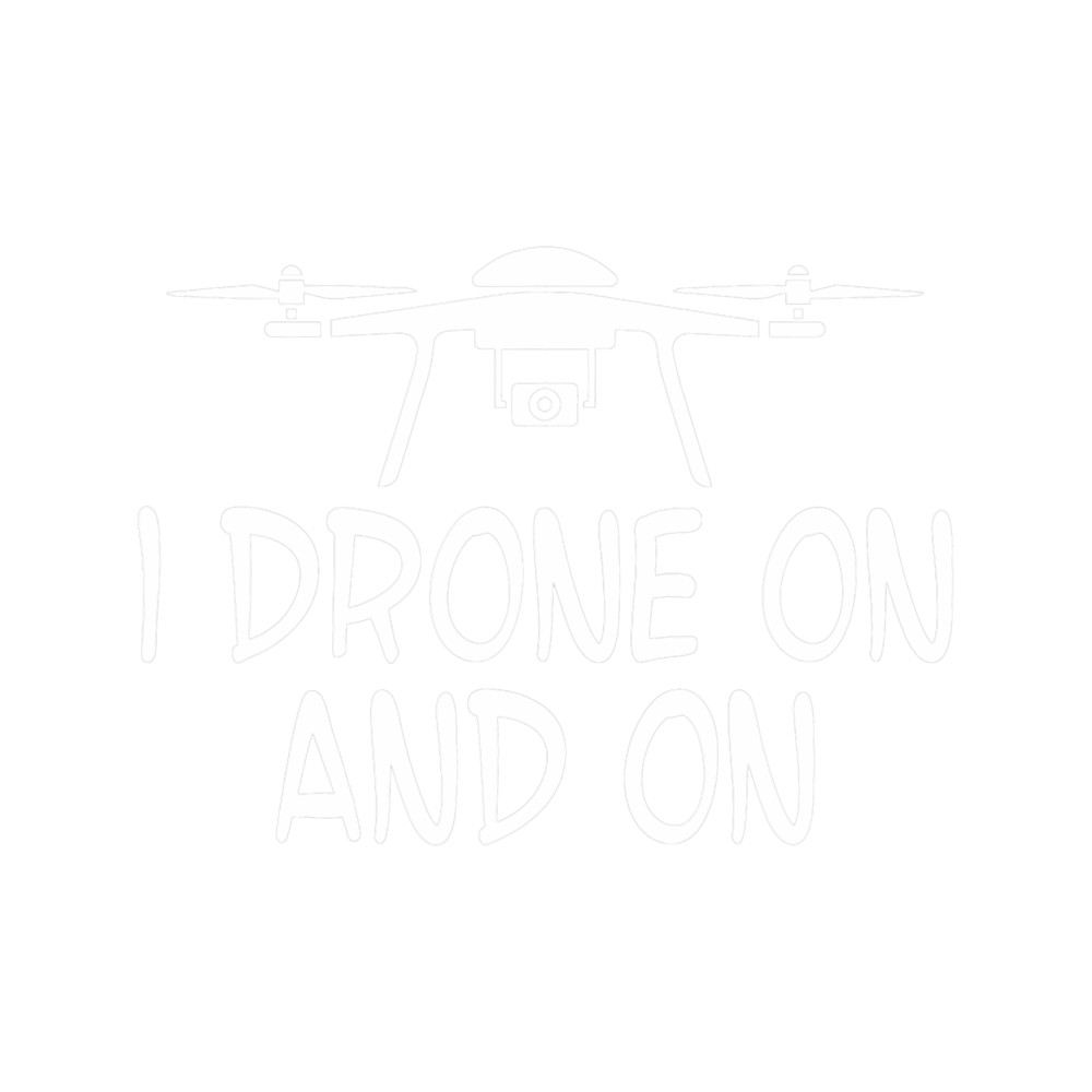 I Drone On And On Funny Quadcopter Racing Pilot.png
