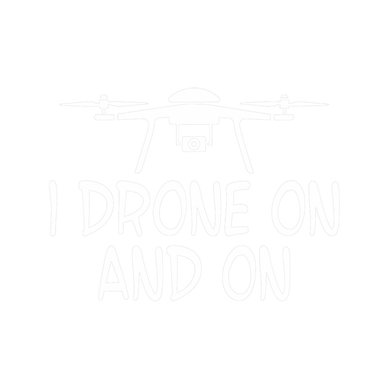 I Drone On And On Funny Quadcopter Racing Pilot.png