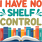 I Have No Shelf Control Funny Bookworm Book Nerd Librarian 21.png