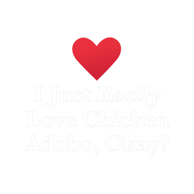 I Just Really Love Chicken Adobo Okay Fun Spicy Food Quote.png