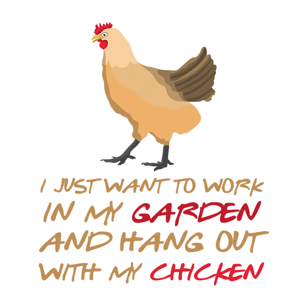I Just Want To Work In My Garden And Hangout With Chickens 25.png