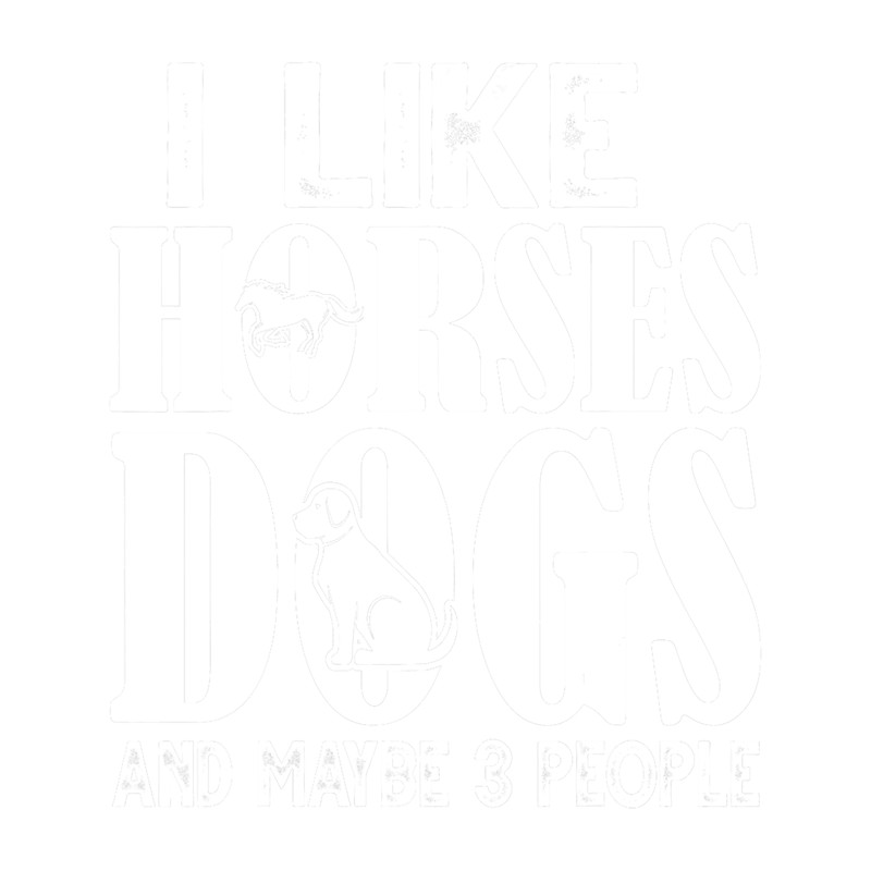 I Like Horses Dogs And Maybe 3 People Horses Dogs Lover.png