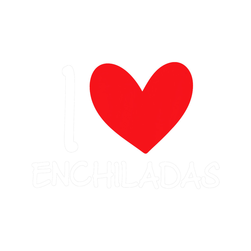 I Love Enchiladas Chicken Latin Food Beef Dough Mexican.png