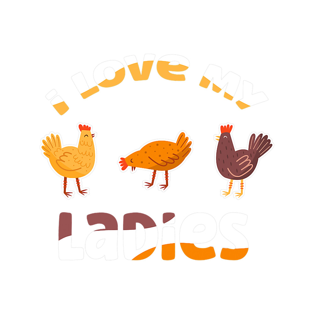 I Love My Ladies 2Chicken Farmer Farming.png