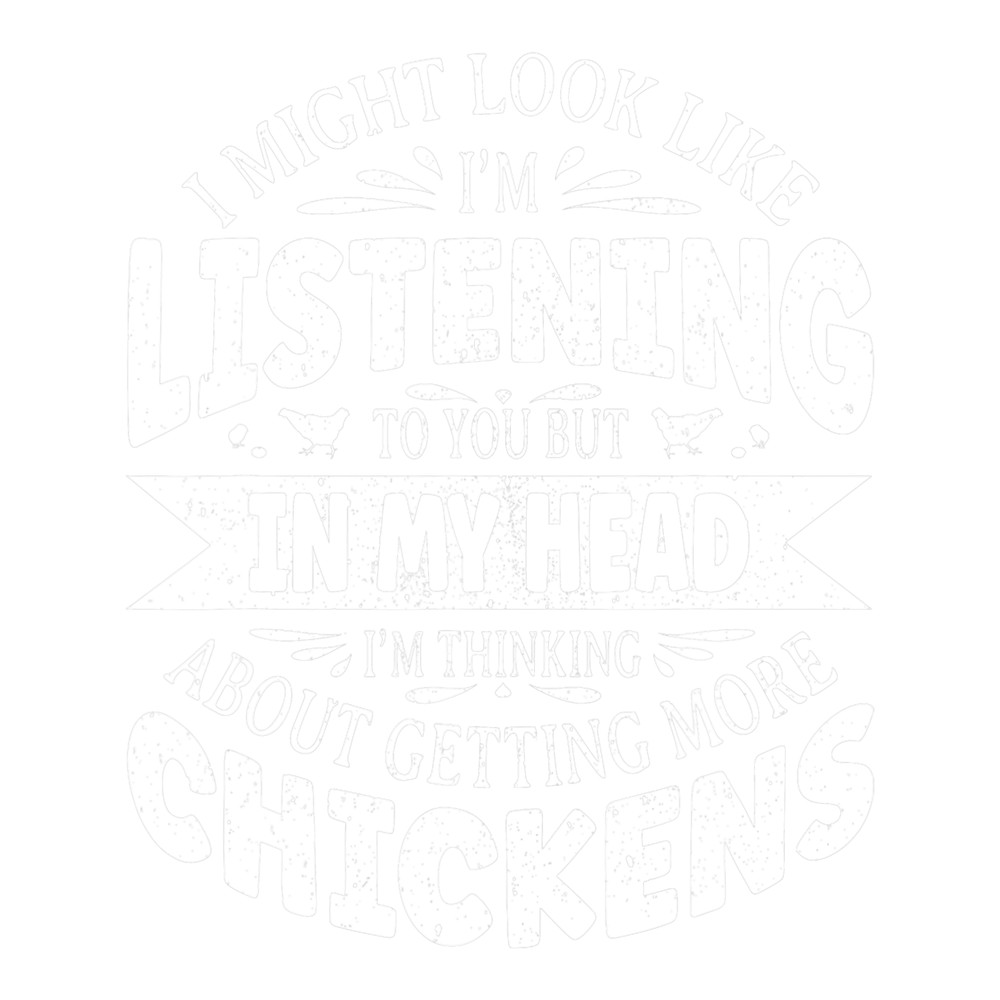 I Might Look Like Im Listening To You Chicken Lover Farmer 22.png