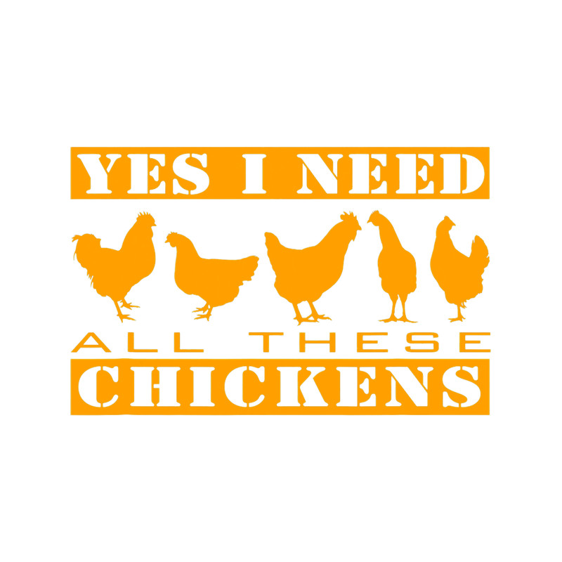 I Need All These Chickens Humourous Poultry Farmer 21.png