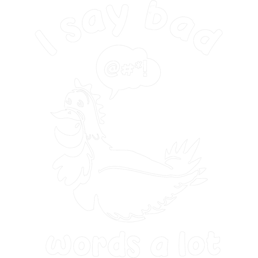 I Say Bad Words A Lot Chicken Funny.png