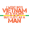 I WENT INTO VIETNAM AS A SOLDIER BUT I LEFT AS A MAN.png