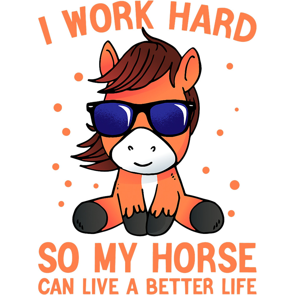 I Work Hard So My Horse Can Have A Better Life Horse Rider 21.png
