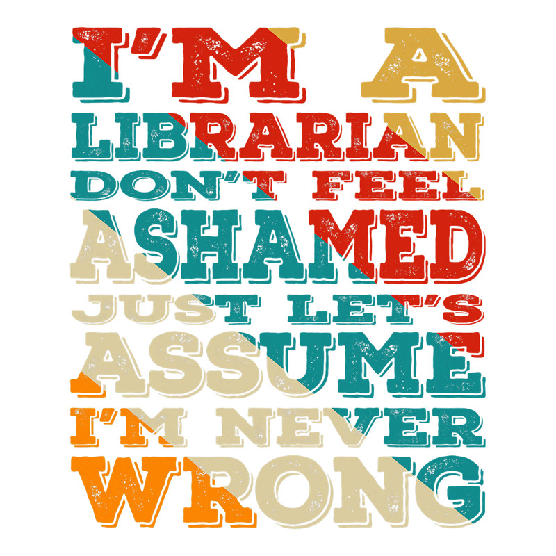 Im A Librarian Dont Feel Ashamed Vintage Style Funny.png