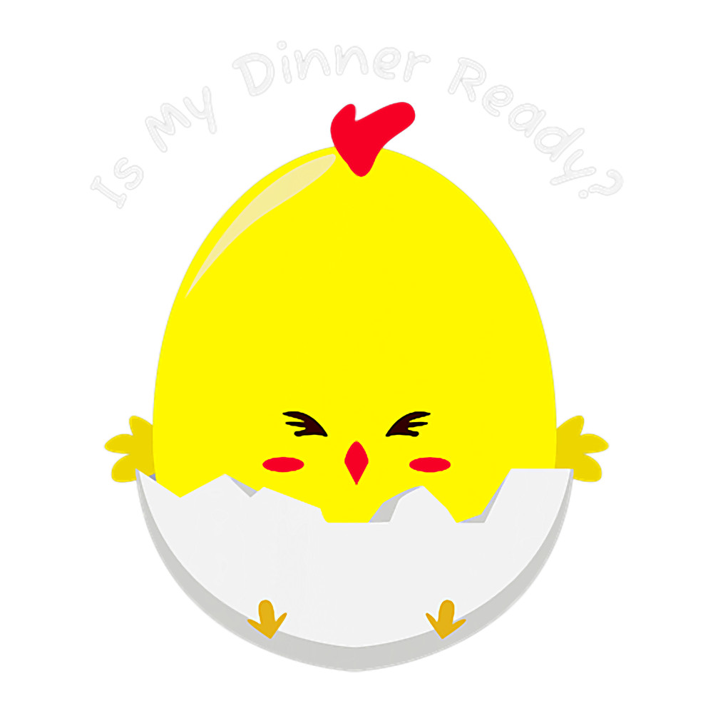 Is Dinner Ready Yet Funny Chicken Egg Meal Impatient 22.png