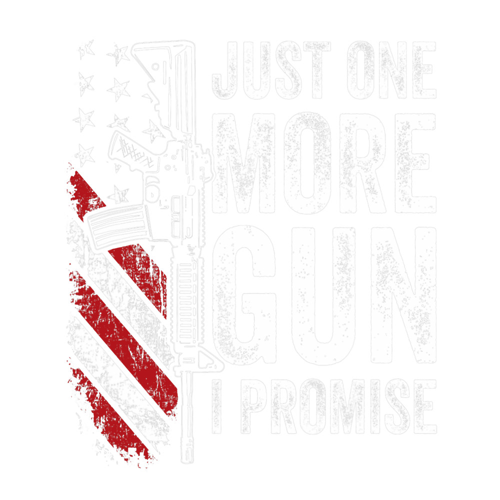 Just One More Gun I Promise 2Patriotic Funny Guns Lover.png